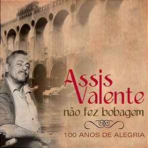 ASSIS VALENTE - NÃO FEZ BOBAGEM - 100 ANOS DE ALEGRIA - CD